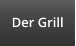 Der Grill